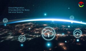 Cloud Migration Checkpoints for Busy Service Teams | CIO Times Magazine