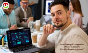 How Change Management Drives Successful Martech Implementations?