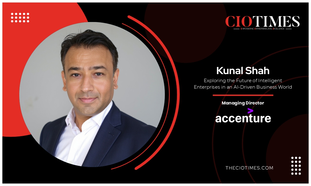 Kunal Shah | Accenture APAC | Future of Intelligent Enterprises in an AI-Driven Business World | CIO Times Magazine