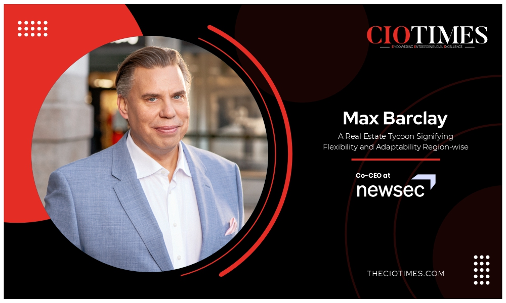 Max Barclay | Newsec | A Real Estate Tycoon Signifying Flexibility | Cio TImes Magazine