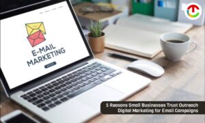 5 Ways Outreach Digital Marketing Drives Email Success For Small Business | CIO Times Magazine