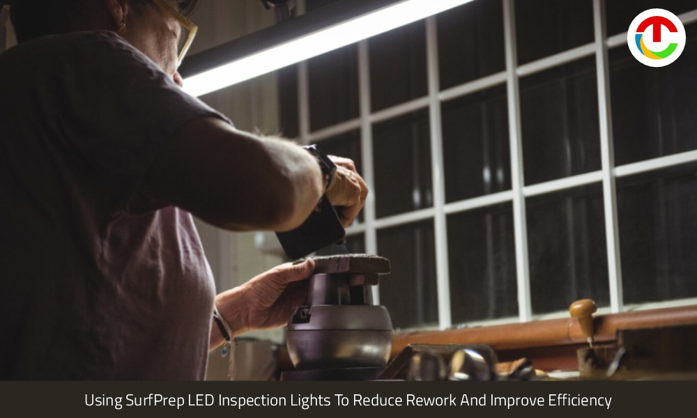 Using SurfPrep LED Inspection Lights To Reduce Rework & Improve Efficiency | CIO TImes Magazine