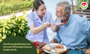 Select How Personalized Home Care Services in Wilmington Improve Quality of Life? How Personalized Home Care Services in Wilmington Improve Quality of Life?