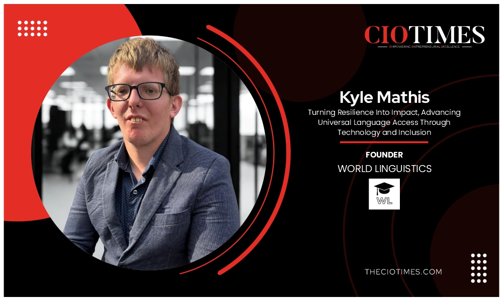 Kyle Mathis | World Linguistics | Turning Resilience Into Impact, Advancing Language | CIO Times Magazine