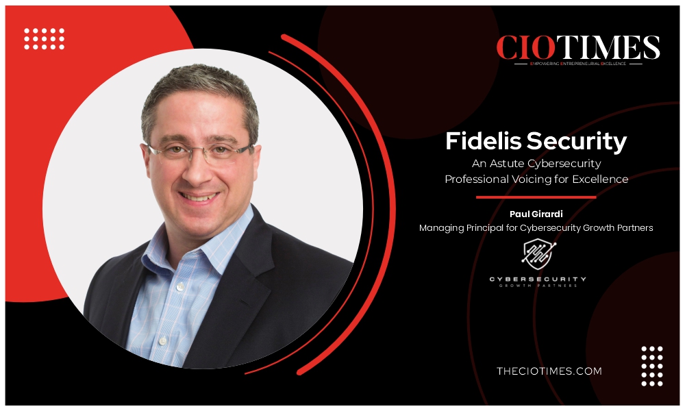 Paul Girardi | Cybersecurity Growth Partners | Astute Cybersecurity Professional | CIO Times Magazine