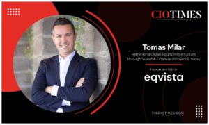 Tomas Milar | Eqvista | Rethinking Global Equity Infrastructure | CIO Times Magazine