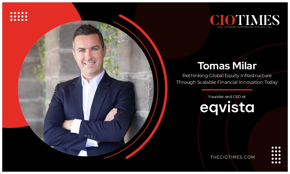 Tomas Milar | Eqvista | Rethinking Global Equity Infrastructure | CIO Times Magazine
