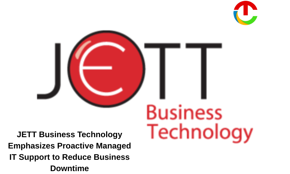 JETT Business Technology Emphasizes Proactive Managed IT Support to Reduce Business Downtime