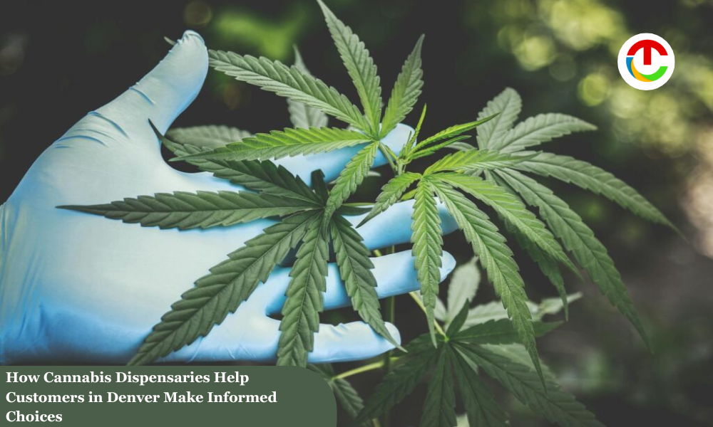 How Cannabis Dispensaries Help Customers in Denver Make Informed Choices