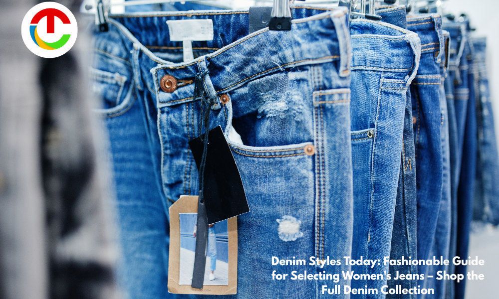 Denim Styles Today: Fashionable Guide for Selecting Women's Jeans | CIO Times Magazine