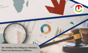The Hidden Due Diligence Mistakes That Cost Businesses Millions