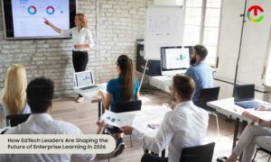 How EdTech Leaders Are Shaping the Future of Enterprise Learning in 2026