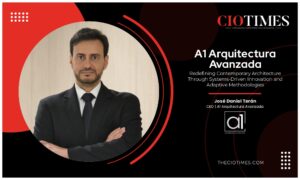 A1 Arquitectura Avanzada | Contemporary Architecture Through Systems-Driven Innovation | CIO Times Magazine