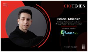 SAMIRA DTx | Ismael Maceira | Future of Healthcare Through Patient-Centered Innovation| CIO Times Magazine