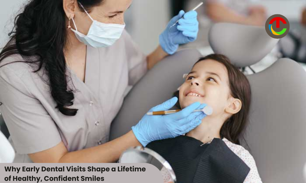 Why Early Dental Visits Shape a Lifetime of Healthy, Confident Smiles ? | CIO Times Magazine