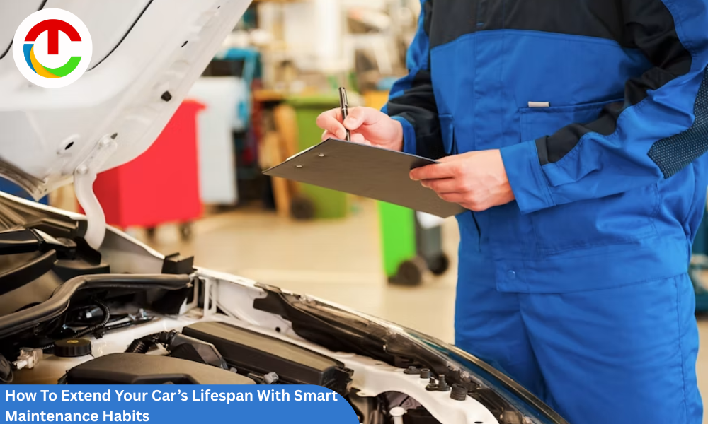 Smart Maintenance Habits : Extend Your Car’s Lifespan | CIO Times Magazine