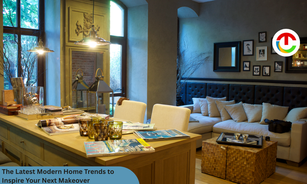 The Latest Modern Home Trends to Inspire Your Next Makeover