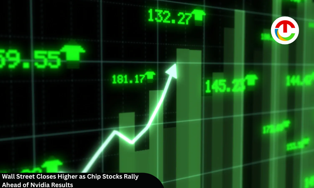 Wall Street Closes Higher as Chip Stocks Rally Ahead of Nvidia Results
