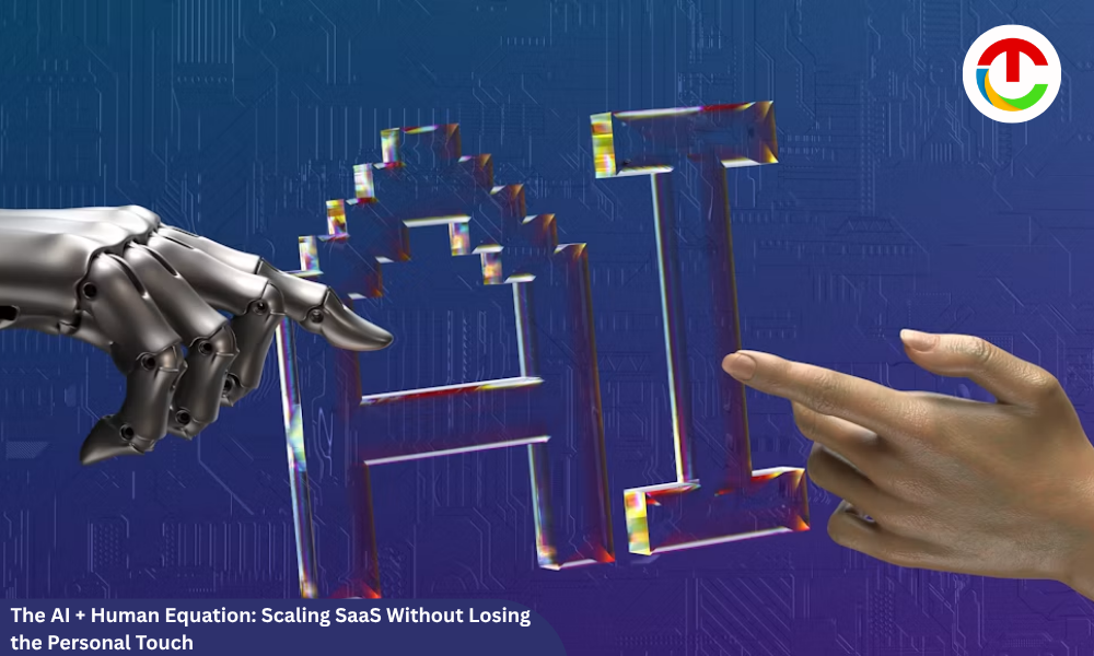 The AI + Human Equation: Scaling SaaS Without Losing the Personal Touch