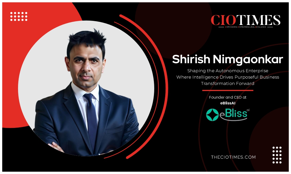 Shirish Nimgaonkar | eBlissAI | Shaping the Autonomous Enterprise Where Intelligence Drives Purposeful Business | CIO Times Magazine