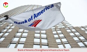 Bank of America Strengthens Infrastructure Team
