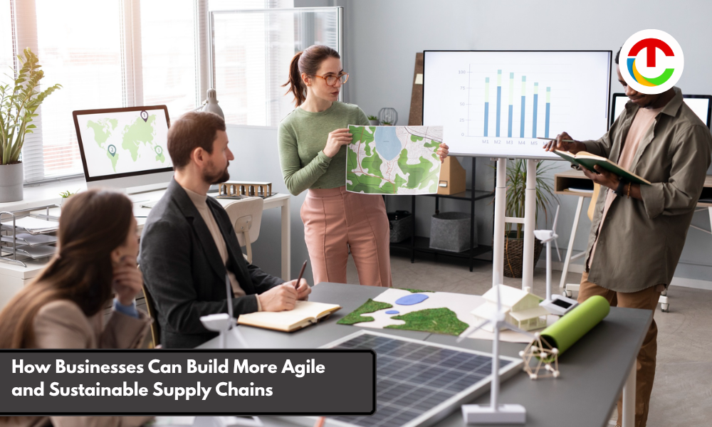 How Businesses Can Build More Agile and Sustainable Supply Chains