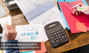 CFOs Are Rethinking Working Capital in a Higher-Rate Environment | CIO Times Magazine
