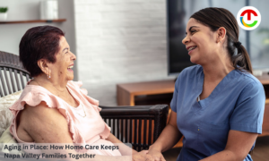 Aging in Place: How Home Care Keeps Napa Valley Families Together