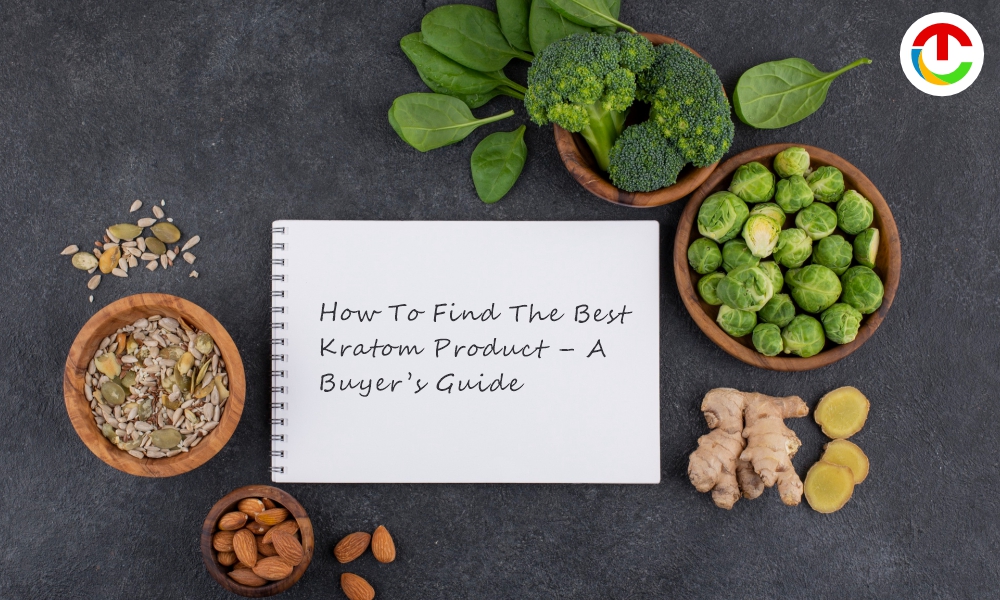 How To Find The Best Kratom Product – A Buyer’s Guide | CIO Times Magazine