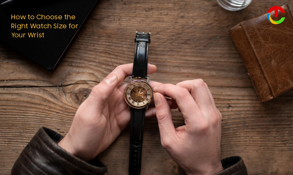 How to Choose the Right Watch Size for Your Wrist ? | CIO Times Magazine