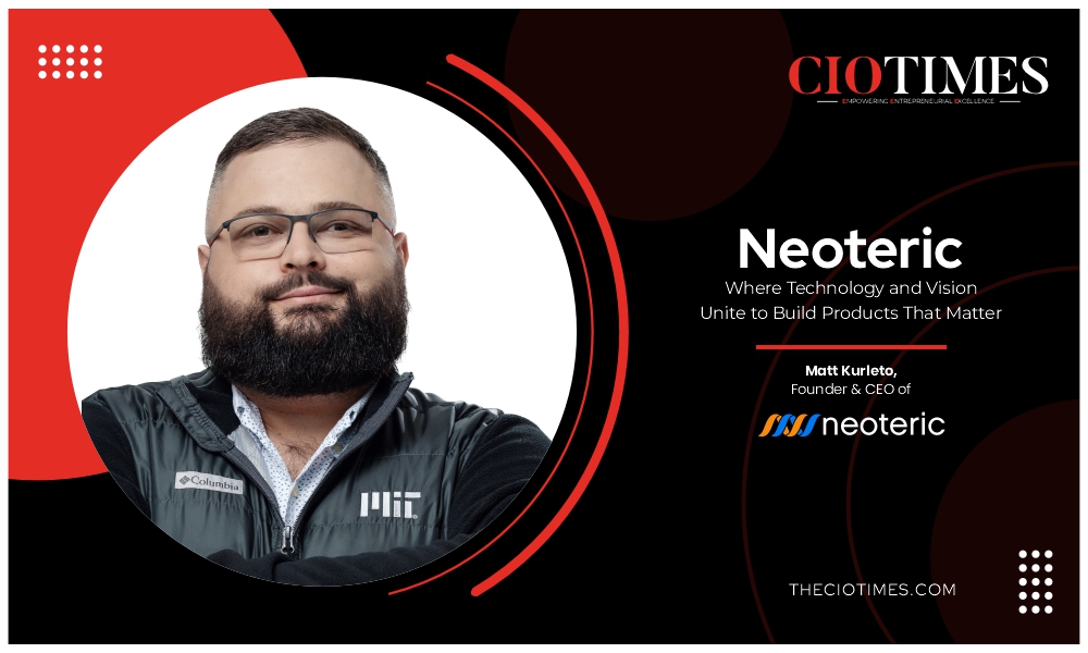 Matt Kurleto | Neoteric | Where Technology & Vision Unite to Build Products | CIO Times Magazine