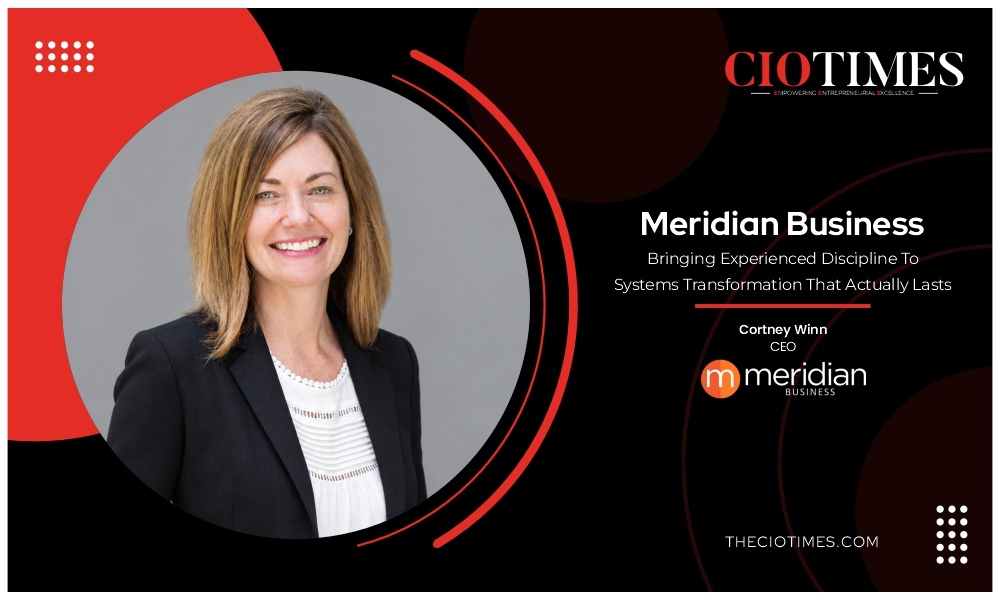 Cortney Winn | Meridian Business | Bringing Experienced Discipline To Systems Transformation | CIO Times Magazine
