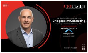 Matt Haller | Bridgepoint Consulting Helps Organizations Build Lasting Value | CIO Times Magazine