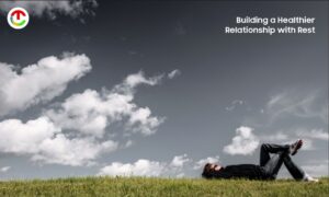 Building a Healthier Relationship with Rest | CIO Times Magazine
