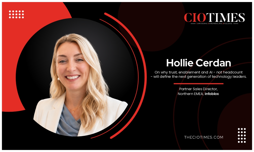Hollie Cerdan | Infoblox | On why trust, enablement and AI - not headcount | CIO Times Magazine