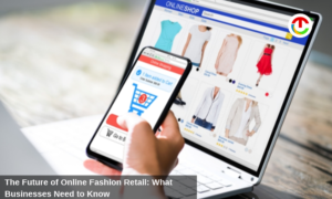 Future of Online Fashion Retail: Businesses Need to Know | CIO Times Magazine