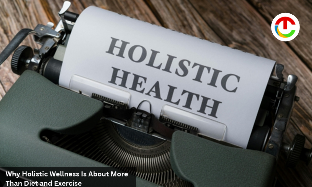 Holistic Wellness Is About More Than Diet & Exercise | CIO Times Magazine