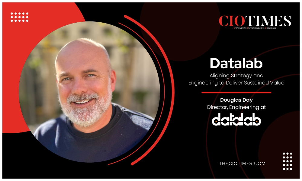 Douglas Day | Datalab | Aligning Strategy & Engineering to Deliver Sustained Value | CIO Times Magazine