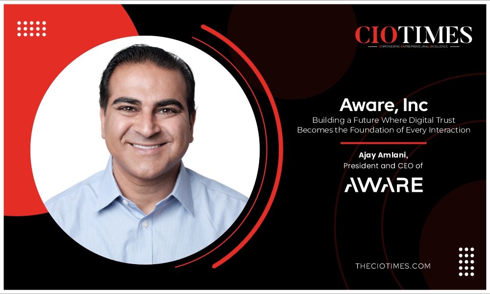 Ajay Amlani | Aware, Inc | Building a Future Where Digital Trust | CIO Times Magazine