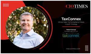 Robert Dumas | TaxConnex | Sales Tax Compliance Meets Growth Strategy | CIO Times Magazine