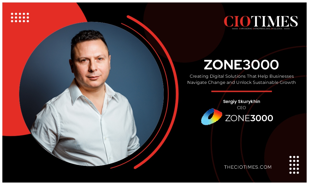 Sergiy Skurykhin | ZONE3000 | Creating Digital Solutions Help Businesses | CIO Times Magazine